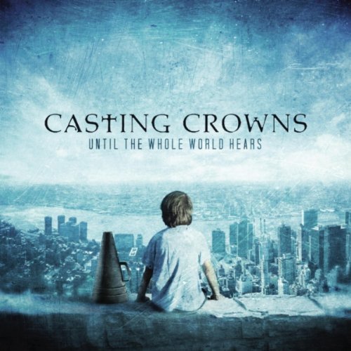 Until The Whole World Hears - Casting Crowns