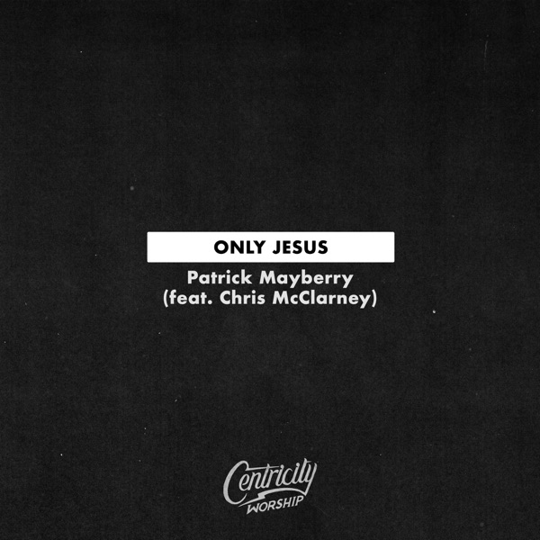 Only Jesus (feat. Chris McClarney) - Patrick Mayberry