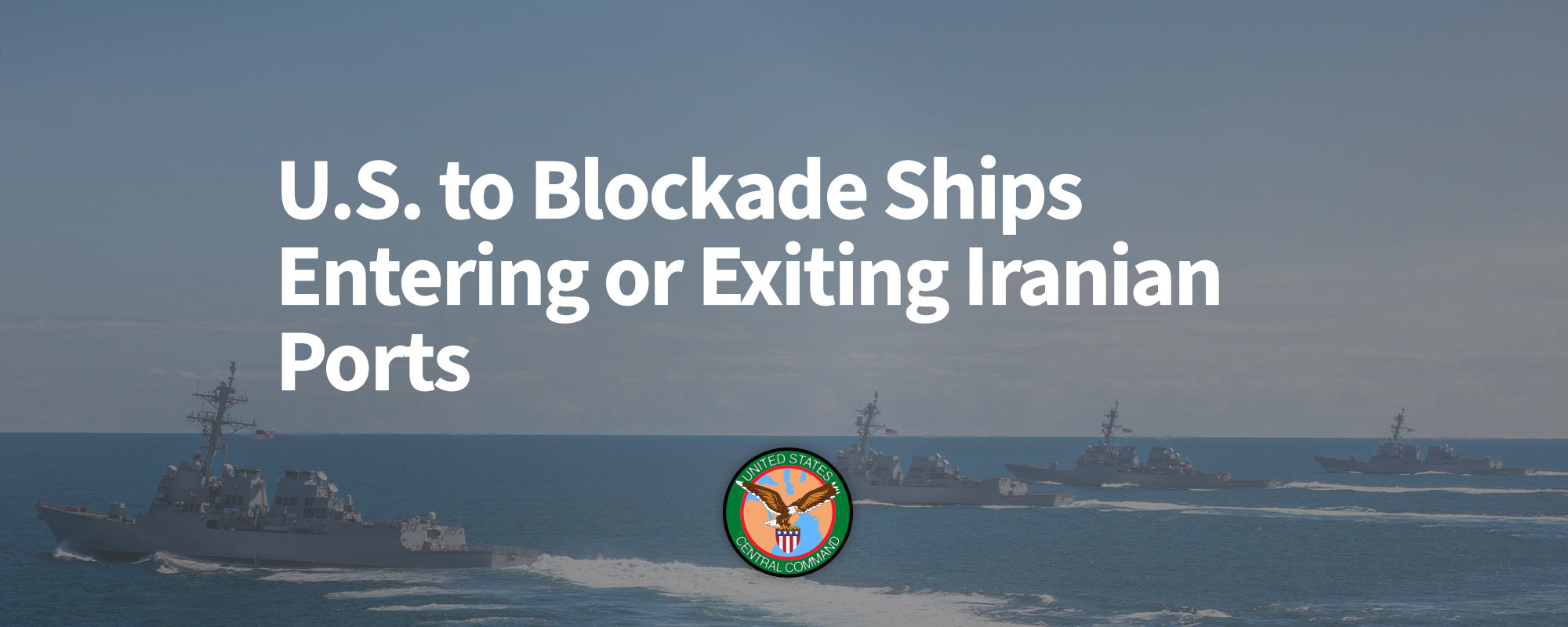 U.S. Navy Will Blockade Iranian Ports, Limit Access To Straight Of Hormuz