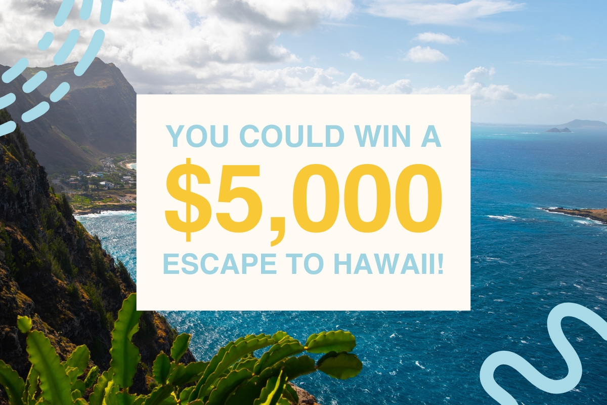 You could win a 5000 dollar escape to Hawaii