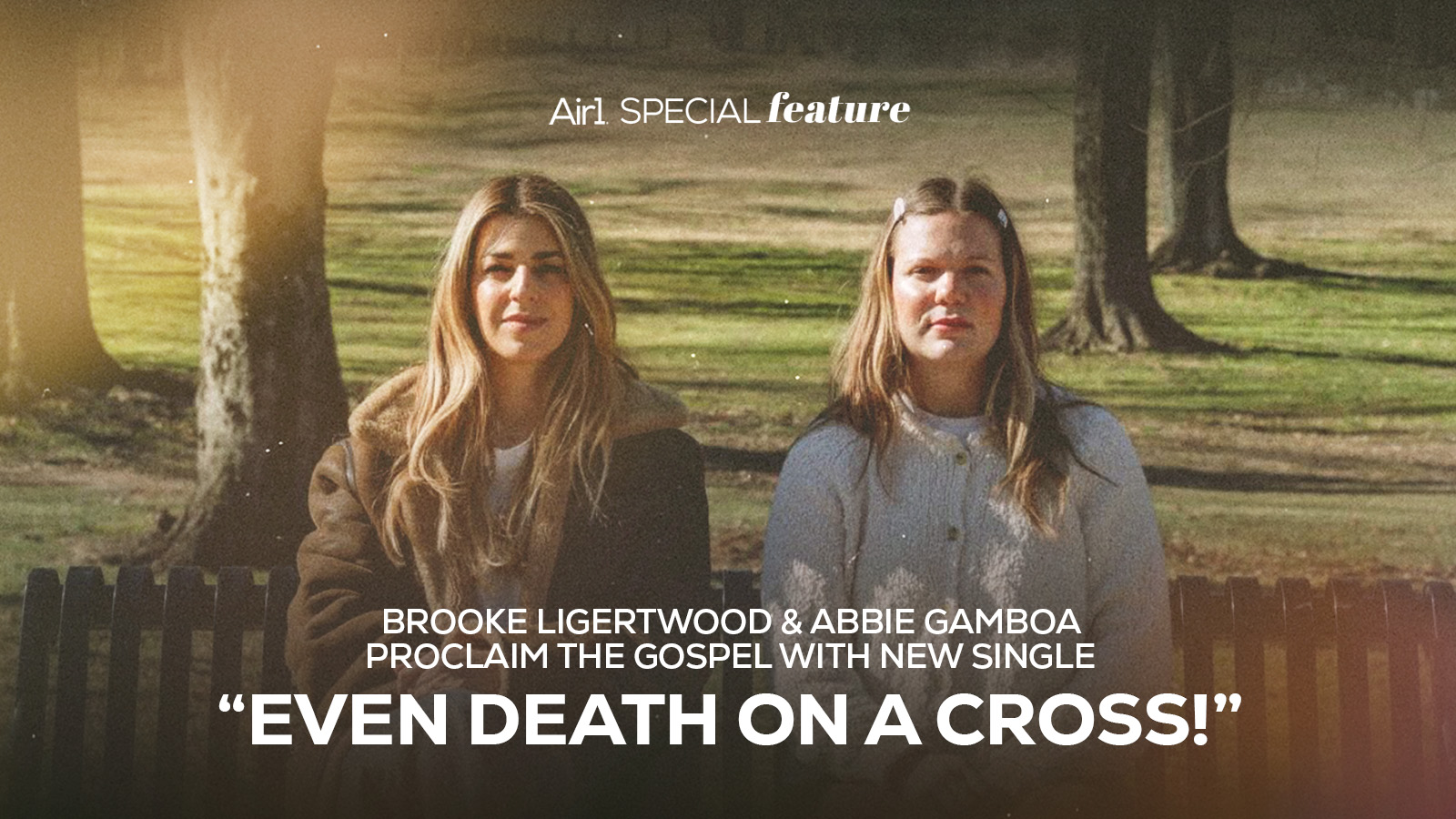 Air1 Special Feature: Brooke Ligertwood & Abbie Gamboa Proclaim the Gospel with New Single "Even Death On A Cross!"