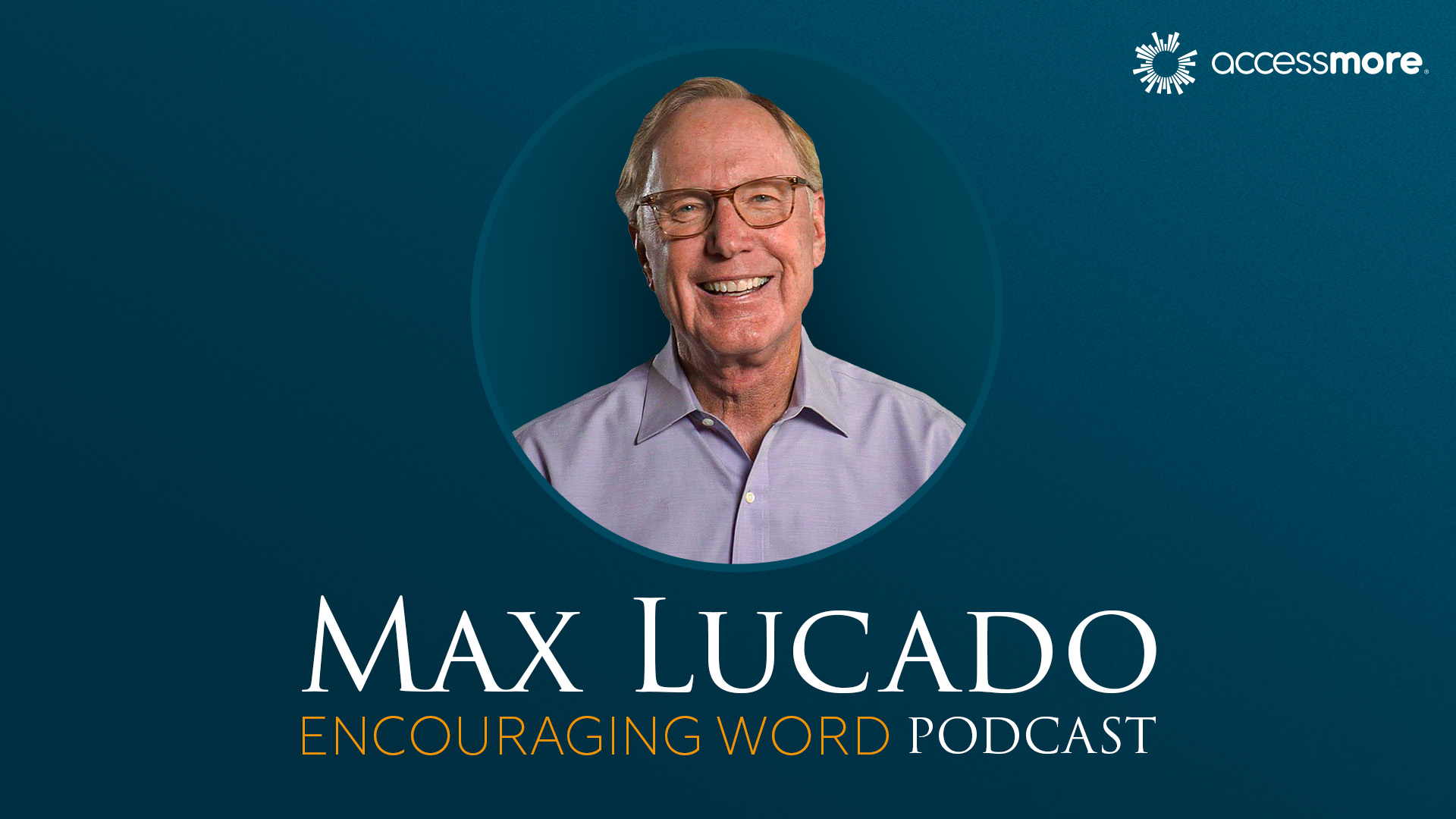 AccessMore: Max Lucado's Encouraging Word Podcast