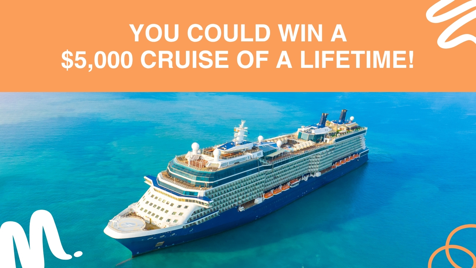 You could win a 5000 dollar cruise of a lifetime