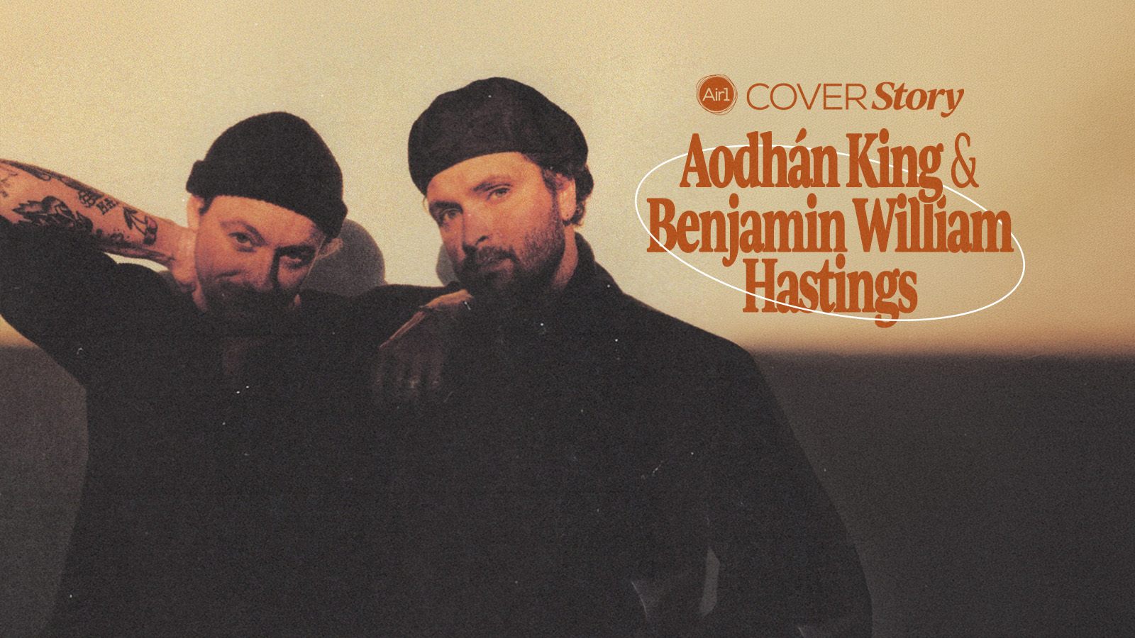 Air1 Cover Story: Aodhan King & Benjamin William Hastings