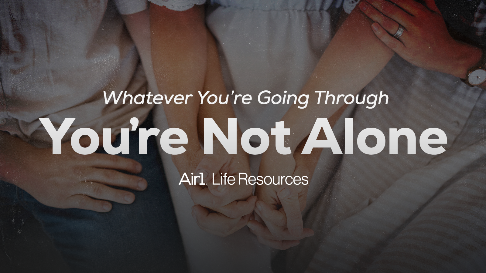 Whatever You're Going Through - You're Not Alone - Air1 Life Resources