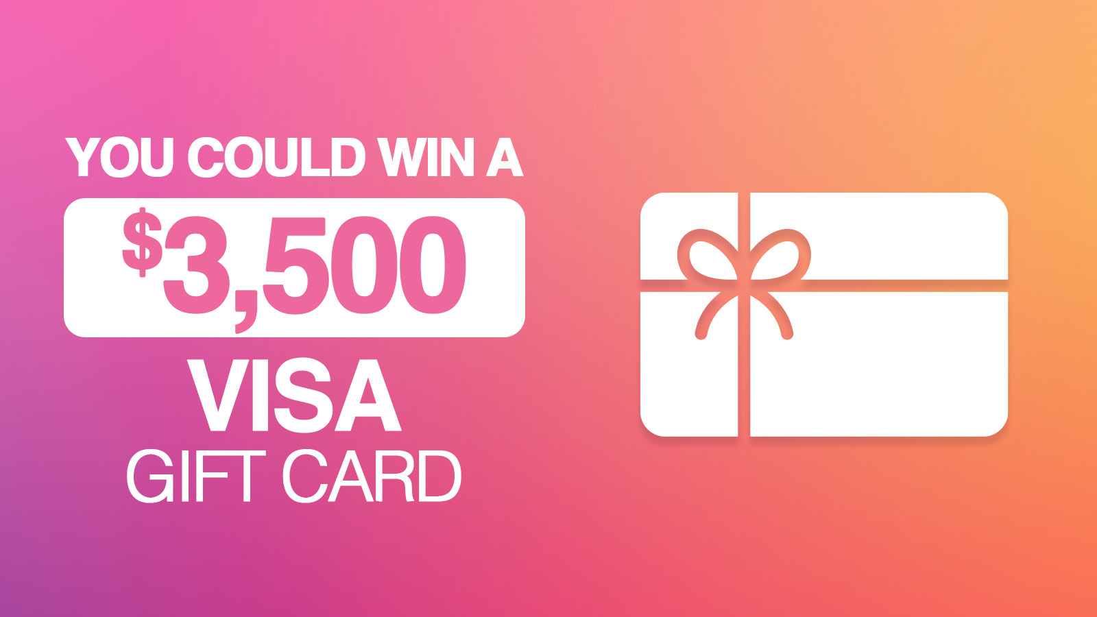 You Could Win A $3,500 VISA Gift Card