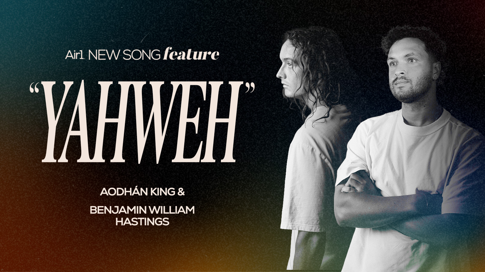 Air1 New Song Feature Yahweh Aodhan King and Benjamin William Hastings