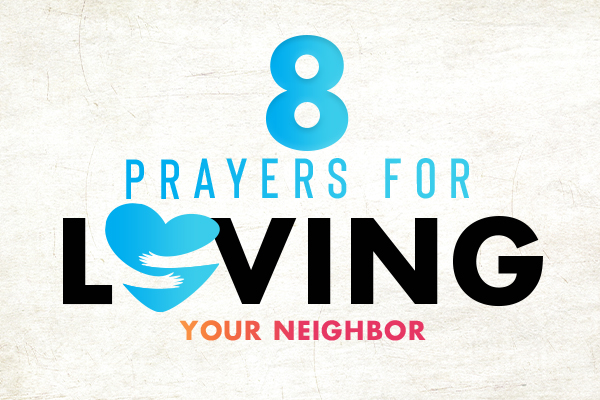 8 Prayers for Loving Your Neighbor