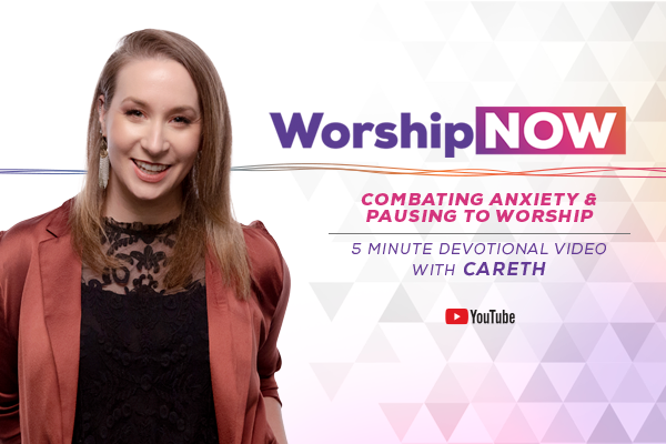 Worship Now Combating Anxiety and Pausing to Worship 