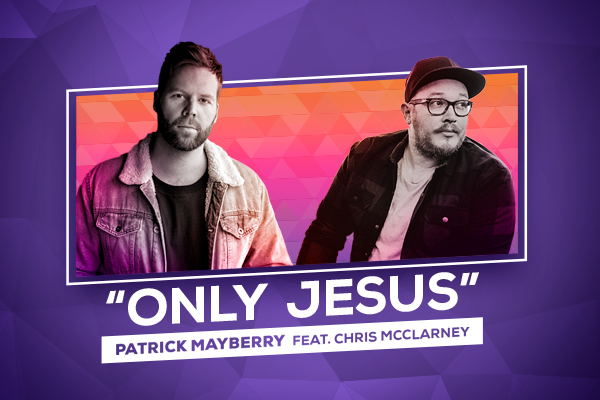 “Only Jesus” Patrick Mayberry Feat. Chris McClarney