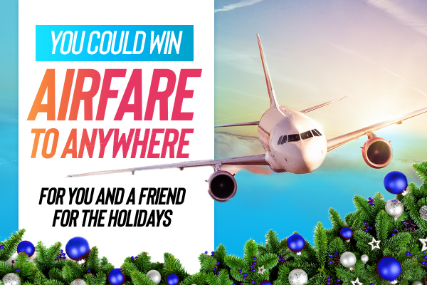 You Could Win Airfare to Anywhere for You and a Friend for the Holidays