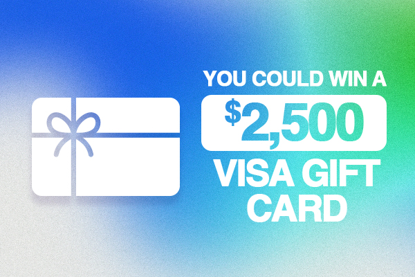 You Could Win A $2,500 Visa Gift Card